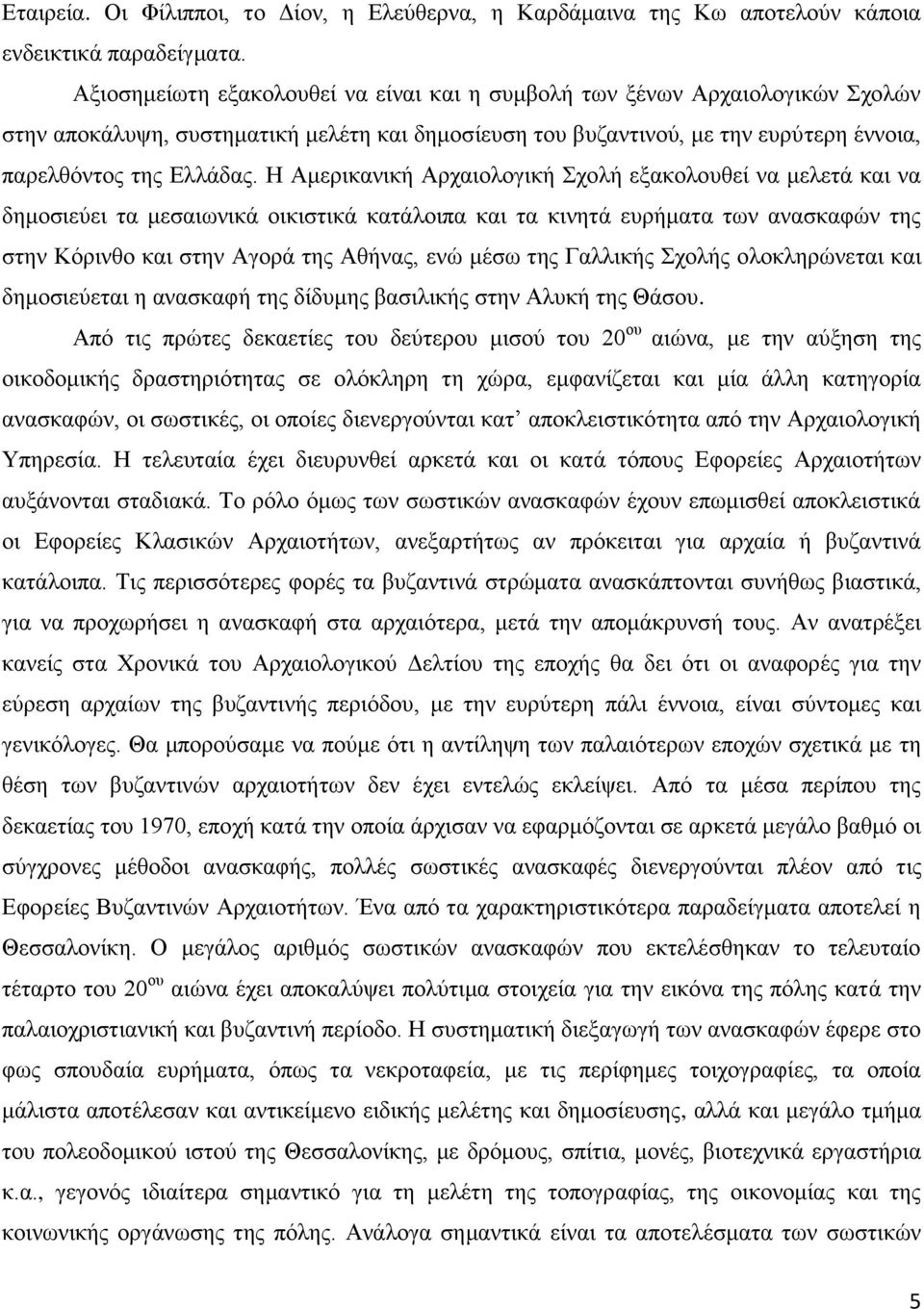 Η Ακεξηθαληθή Αξραηνινγηθή Σρνιή εμαθνινπζεί λα κειεηά θαη λα δεκνζηεύεη ηα κεζαησληθά νηθηζηηθά θαηάινηπα θαη ηα θηλεηά επξήκαηα ησλ αλαζθαθώλ ηεο ζηελ Κόξηλζν θαη ζηελ Αγνξά ηεο Αζήλαο, ελώ κέζσ