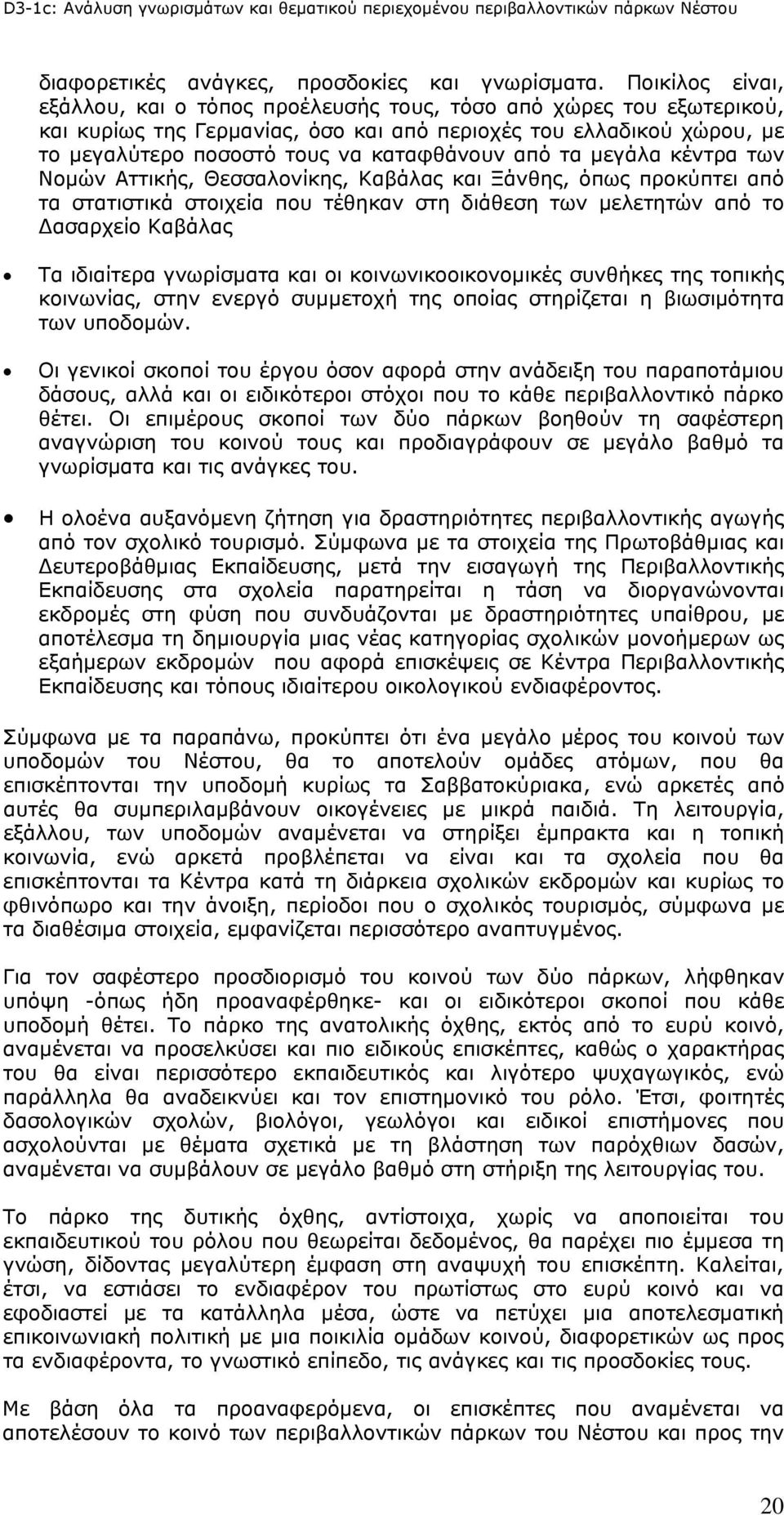 από τα μεγάλα κέντρα των Νομών Αττικής, Θεσσαλονίκης, Καβάλας και Ξάνθης, όπως προκύπτει από τα στατιστικά στοιχεία που τέθηκαν στη διάθεση των μελετητών από το Δασαρχείο Καβάλας Τα ιδιαίτερα