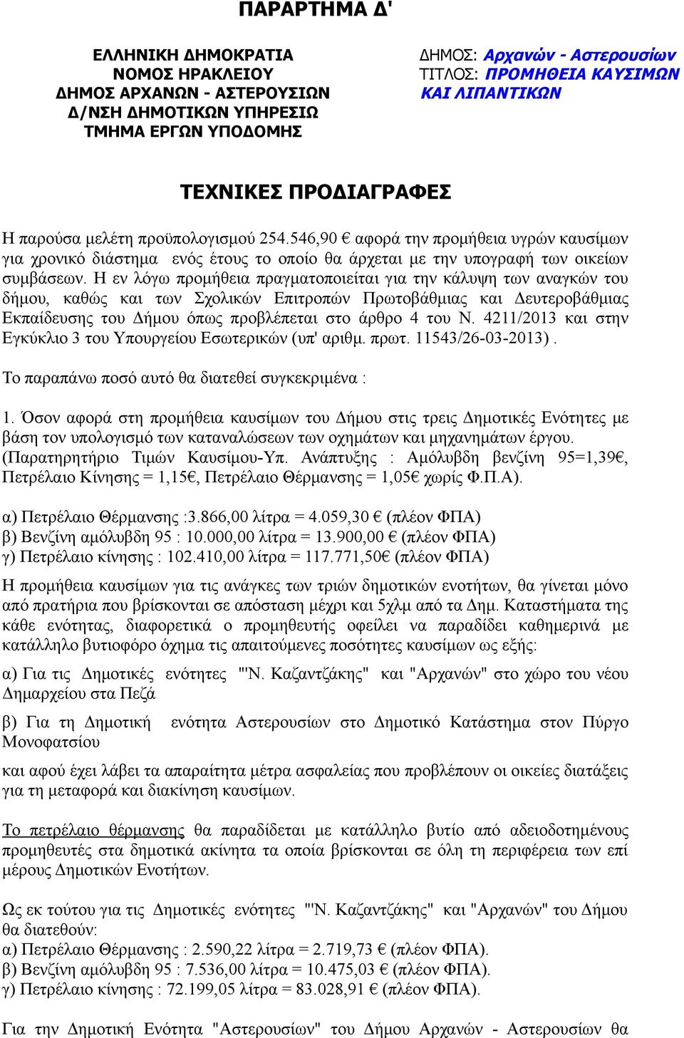 Η εν λόγω προμήθεια πραγματοποιείται για την κάλυψη των αναγκών του δήμου, καθώς και των Σχολικών Επιτροπών Πρωτοβάθμιας και Δευτεροβάθμιας Εκπαίδευσης του Δήμου όπως προβλέπεται στο άρθρο 4 του N.