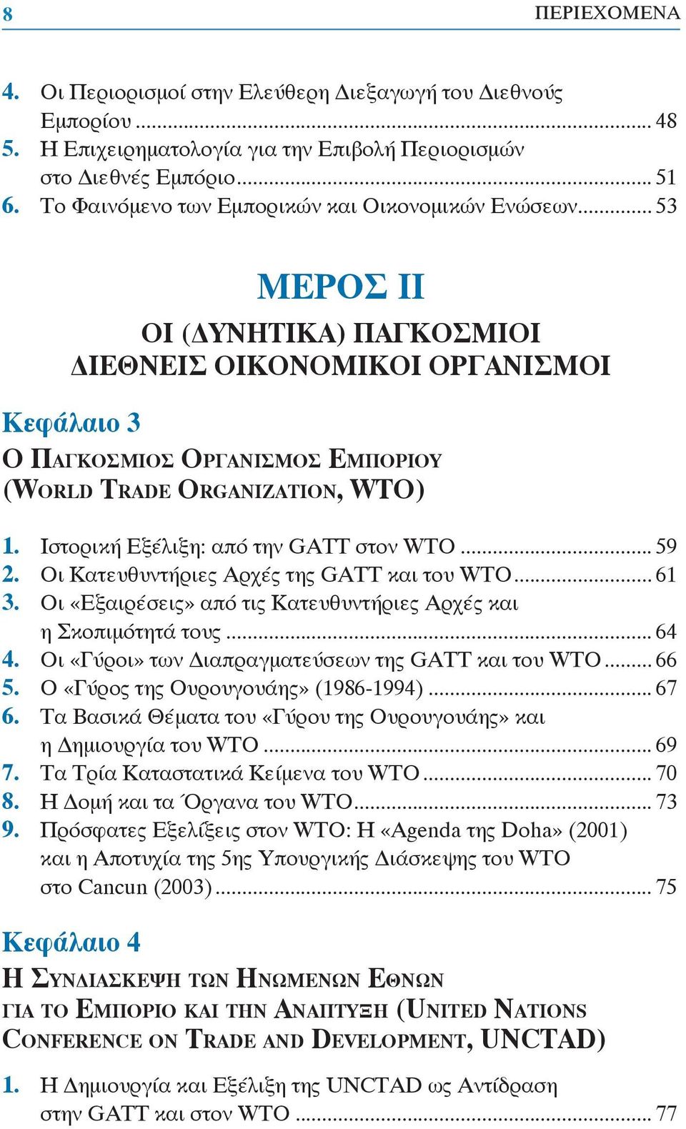 Ιστορική Εξέλιξη: από την GATT στον WTO... 59 2. Οι Κατευθυντήριες Αρχές της GATT και του WTO... 61 3. Οι «Εξαιρέσεις» από τις Κατευθυντήριες Αρχές και η Σκοπιμότητά τους... 64 4.