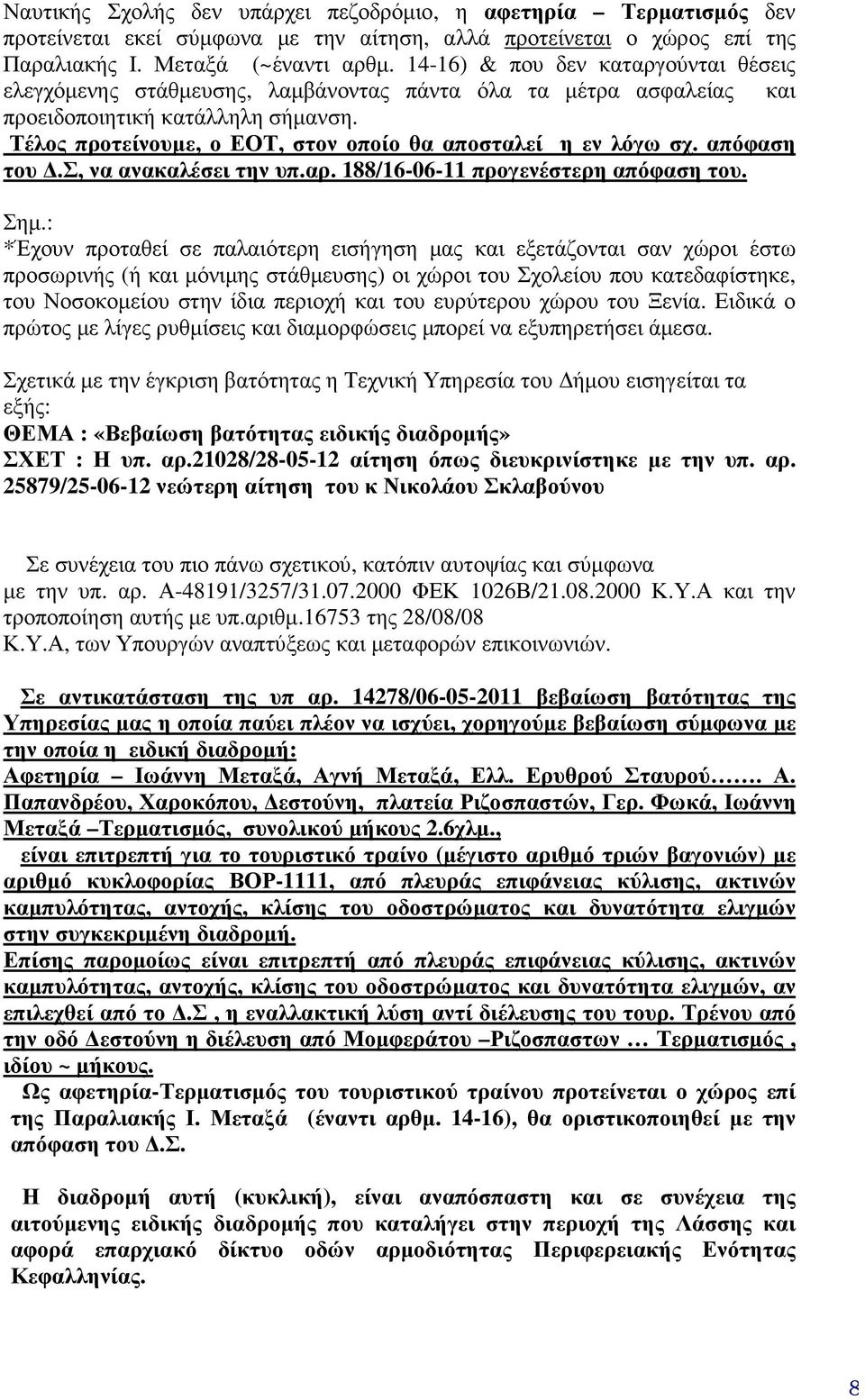 Τέλος προτείνουµε, ο ΕΟΤ, στον οποίο θα αποσταλεί η εν λόγω σχ. απόφαση του.σ, να ανακαλέσει την υπ.αρ. 188/16-06-11 προγενέστερη απόφαση του. Σηµ.