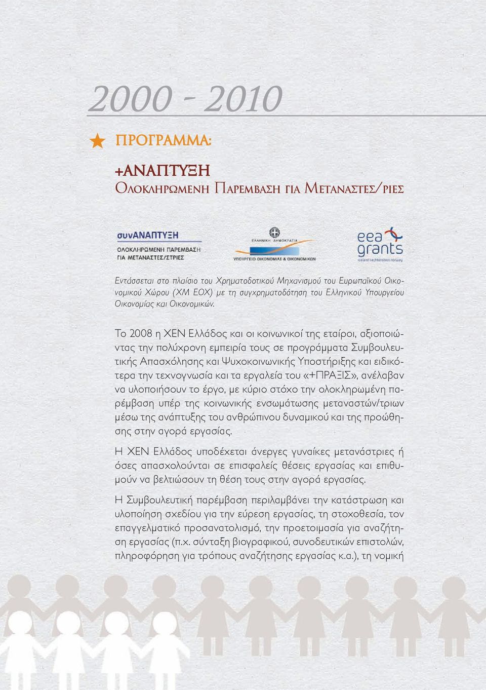 Το 2008 η ΧΕΝ Ελλάδος και οι κοινωνικοί της εταίροι, αξιοποιώντας την πολύχρονη εμπειρία τους σε προγράμματα Συμβουλευτικής Απασχόλησης και Ψυχοκοινωνικής Υποστήριξης και ειδικότερα την τεχνογνωσία