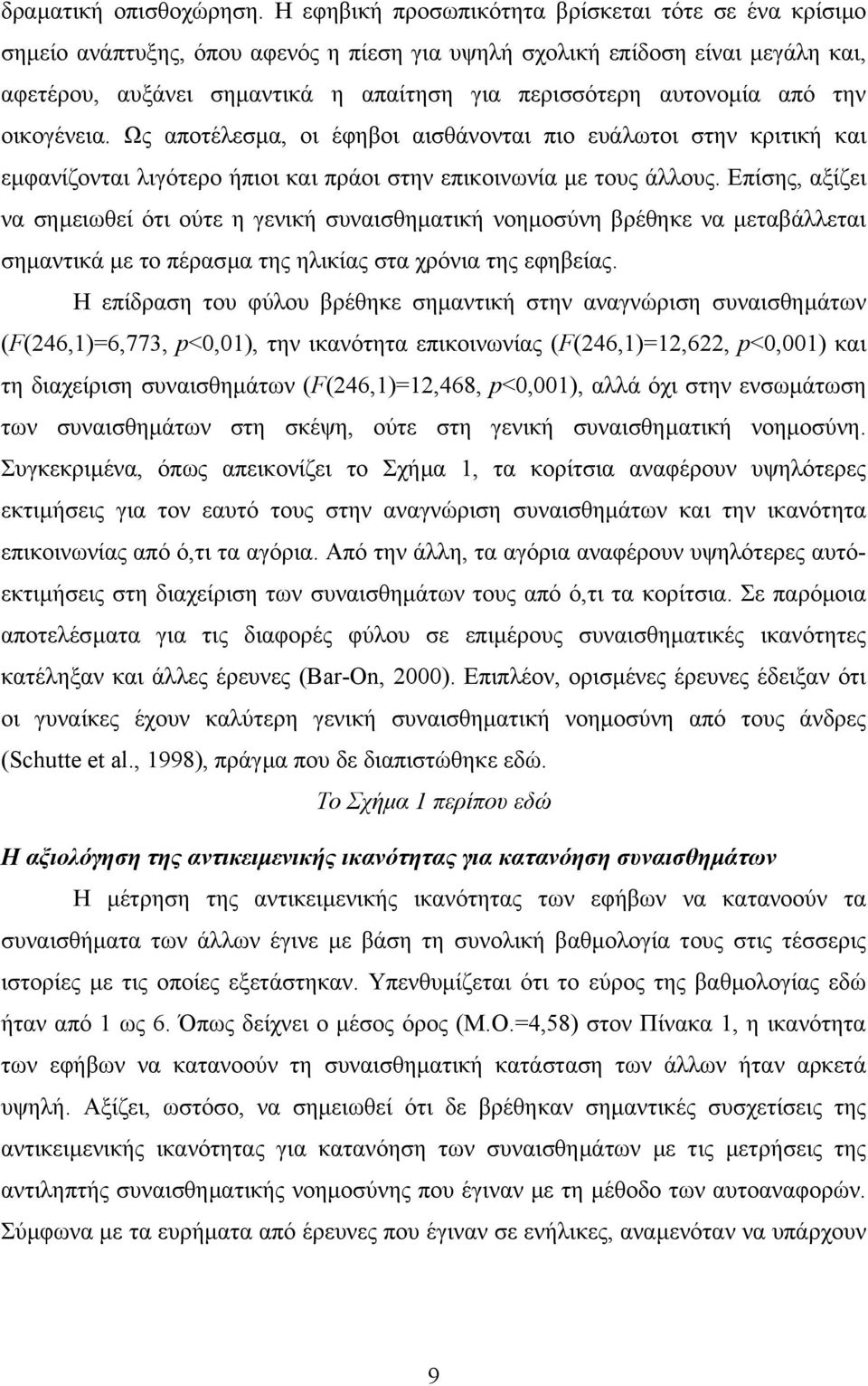 αυτονοµία από την οικογένεια. Ως αποτέλεσµα, οι έφηβοι αισθάνονται πιο ευάλωτοι στην κριτική και εµφανίζονται λιγότερο ήπιοι και πράοι στην επικοινωνία µε τους άλλους.