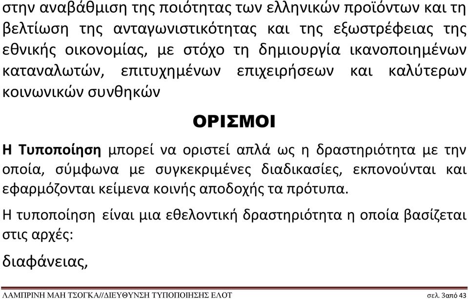 οριστεί απλά ως η δραστηριότητα με την οποία, σύμφωνα με συγκεκριμένες διαδικασίες, εκπονούνται και εφαρμόζονται κείμενα κοινής αποδοχής τα