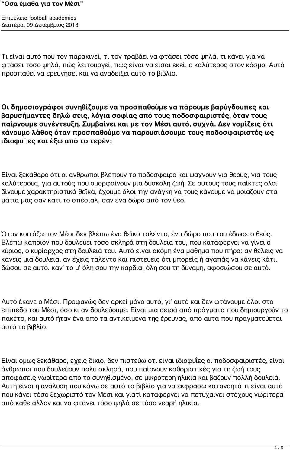 Οι δημοσιογράφοι συνηθίζουμε να προσπαθούμε να πάρουμε βαρύγδουπες και βαρυσήμαντες δηλώσεις, λόγια σοφίας από τους ποδοσφαιριστές, όταν τους παίρνουμε συνέντευξη.