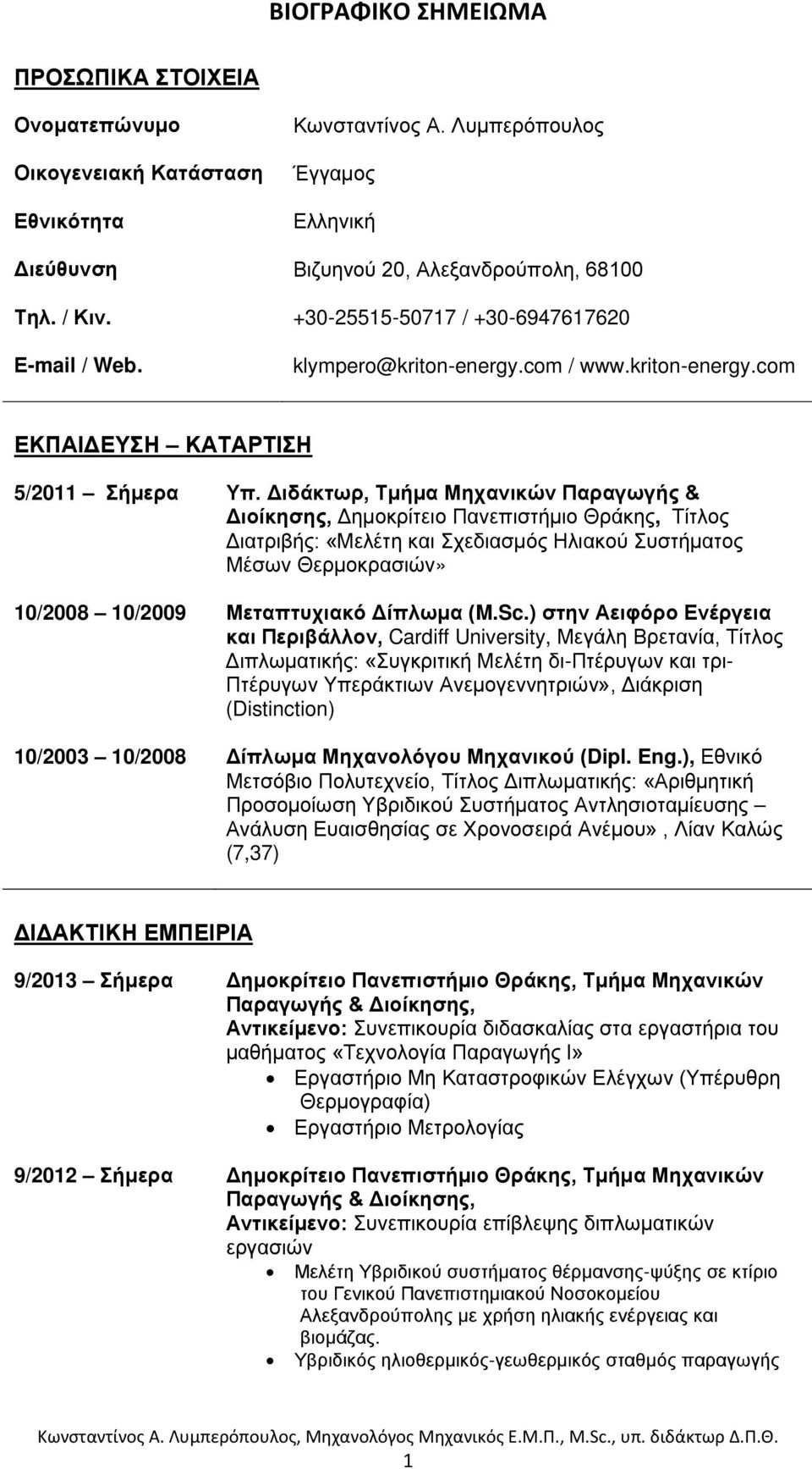 Διδάκτωρ, Τμήμα Μηχανικών Παραγωγής & Διοίκησης, Δημοκρίτειο Πανεπιστήμιο Θράκης, Τίτλος Διατριβής: «Μελέτη και Σχεδιασμός Ηλιακού Συστήματος Μέσων Θερμοκρασιών» 10/2008 10/2009 Μεταπτυχιακό Δίπλωμα