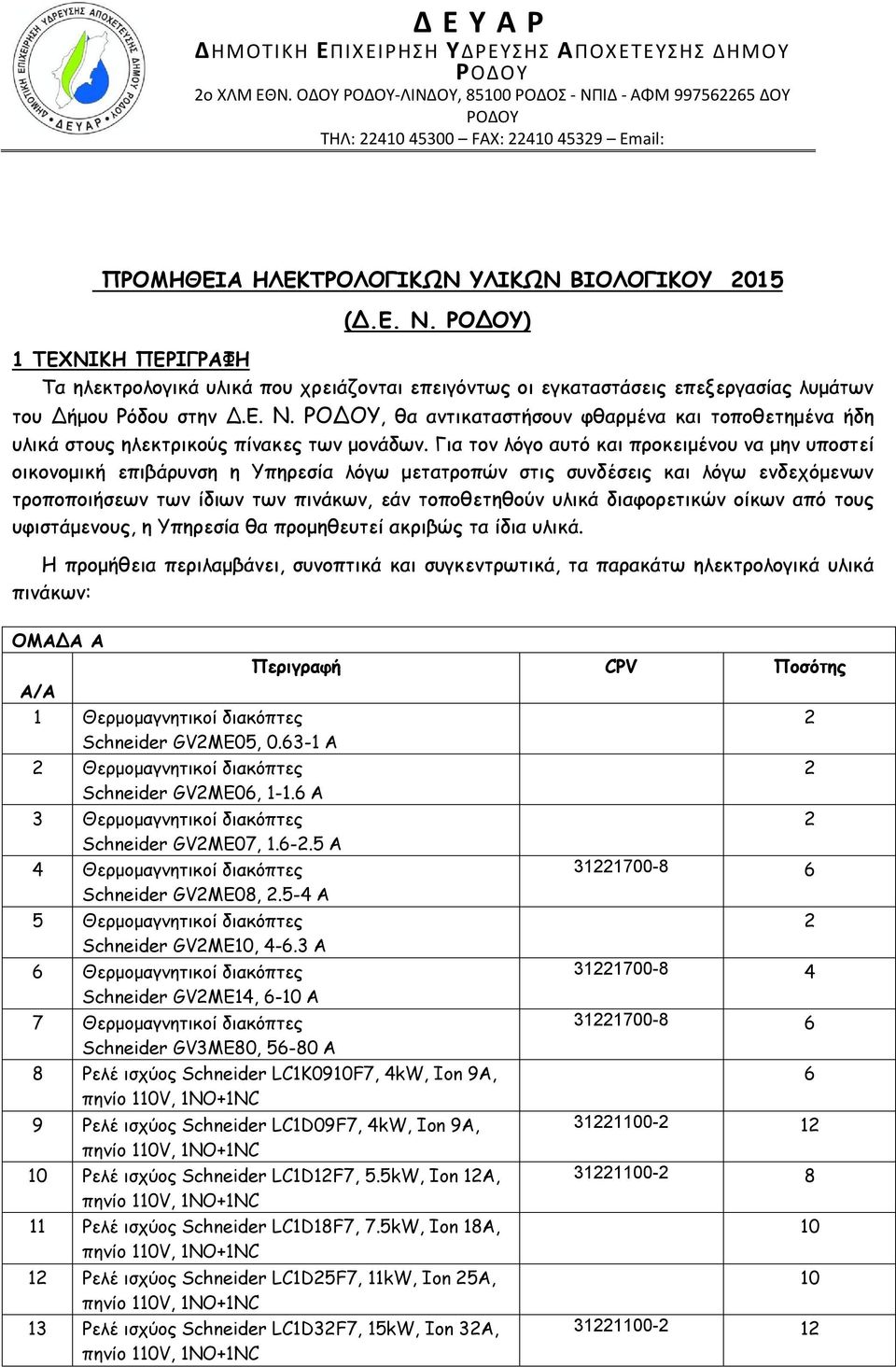 ) 1 ΤΕΧΝΙΚΗ ΠΕΡΙΓΡΑΦΗ Τα ηλεκτρολογικά υλικά που χρειάζονται επειγόντως οι εγκαταστάσεις επεξεργασίας λυμάτων του Δήμου Ρόδου στην Δ.Ε. Ν.