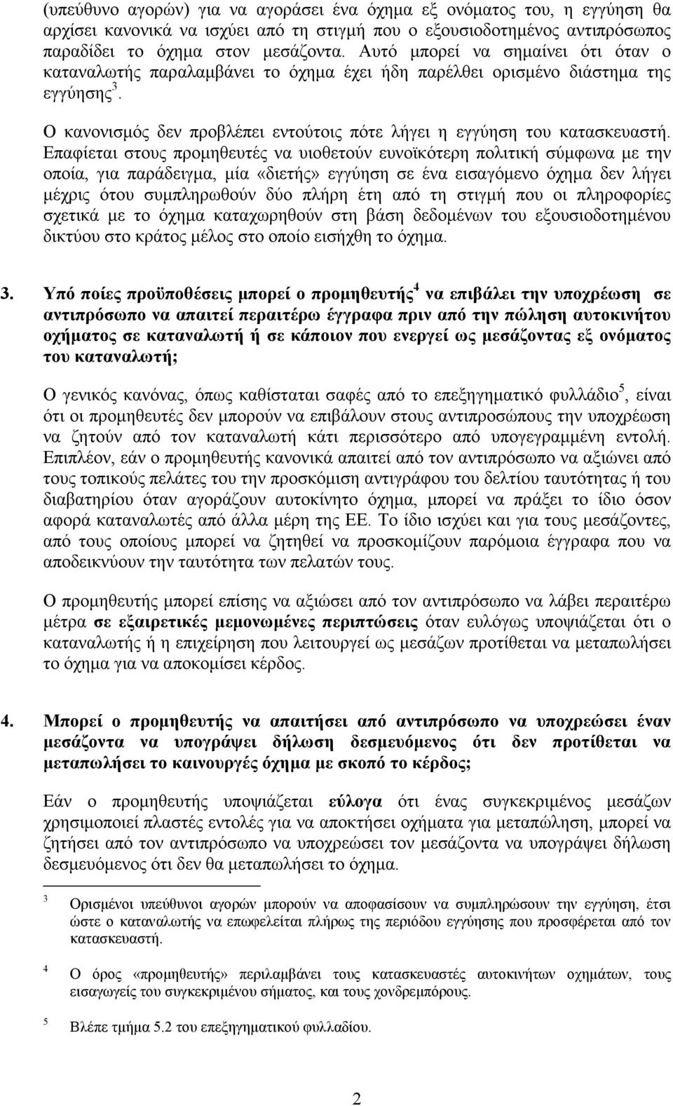 Επαφίεται στους προµηθευτές να υιοθετούν ευνοϊκότερη πολιτική σύµφωνα µε την οποία, για παράδειγµα, µία «διετής» εγγύηση σε ένα εισαγόµενο όχηµα δεν λήγει µέχρις ότου συµπληρωθούν δύο πλήρη έτη από