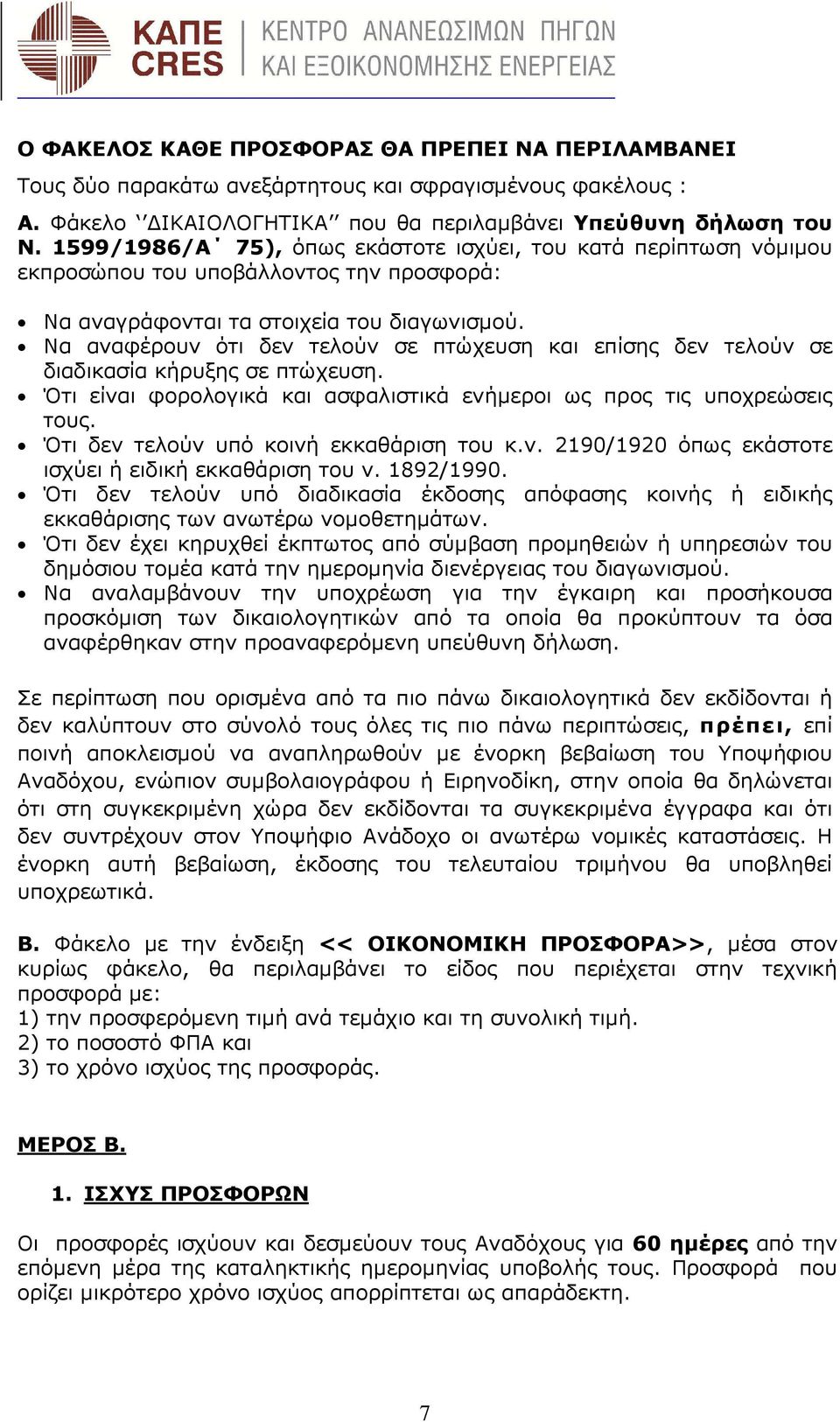 Να αναφέρουν ότι δεν τελούν σε πτώχευση και επίσης δεν τελούν σε διαδικασία κήρυξης σε πτώχευση. Ότι είναι φορολογικά και ασφαλιστικά ενήµεροι ως προς τις υποχρεώσεις τους.