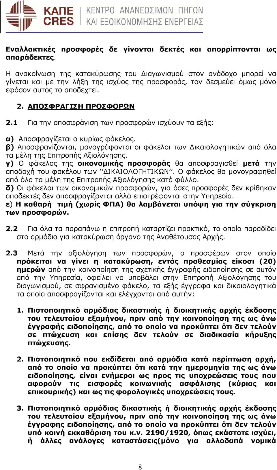 1 Για την αποσφράγιση των προσφορών ισχύουν τα εξής: α) Αποσφραγίζεται ο κυρίως φάκελος. β) Αποσφραγίζονται, µονογράφονται οι φάκελοι των ικαιολογητικών από όλα τα µέλη της Επιτροπής Αξιολόγησης.