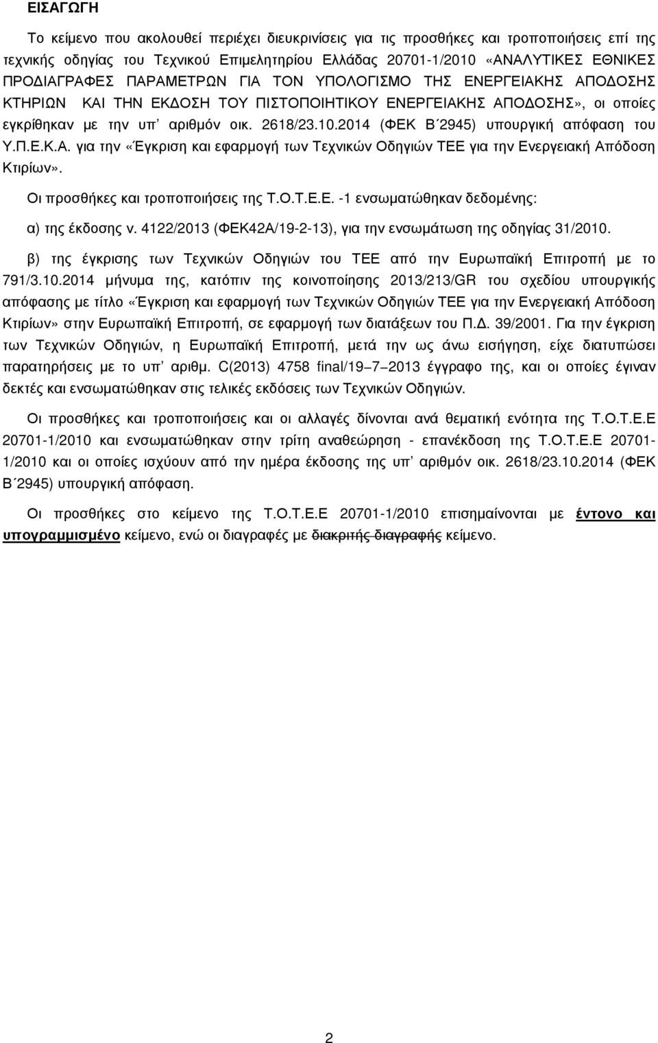 2014 (ΦΕΚ Β 2945) υπουργική απόφαση του Υ.Π.Ε.Κ.Α. για την «Έγκριση και εφαρµογή των Τεχνικών Οδηγιών ΤΕΕ για την Ενεργειακή Απόδοση Κτιρίων». Οι προσθήκες και τροποποιήσεις της Τ.Ο.Τ.Ε.Ε. -1 ενσωµατώθηκαν δεδοµένης: α) της έκδοσης ν.
