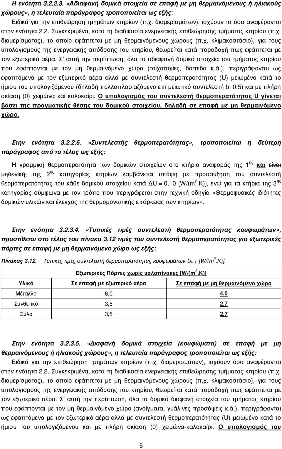 διαµερίσµατος), το οποίο εφάπτεται µε µη θερµαινόµενους χώρους (π.χ. κλιµακοστάσιο), για τους υπολογισµούς της ενεργειακής απόδοσης του κτηρίου, θεωρείται κατά παραδοχή πως εφάπτεται µε τον εξωτερικό αέρα.