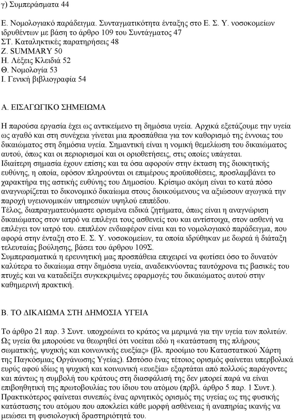 Αρχικά εξετάζουμε την υγεία ως αγαθό και στη συνέχεια γίνεται μια προσπάθεια για τον καθορισμό της έννοιας του δικαιώματος στη δημόσια υγεία.
