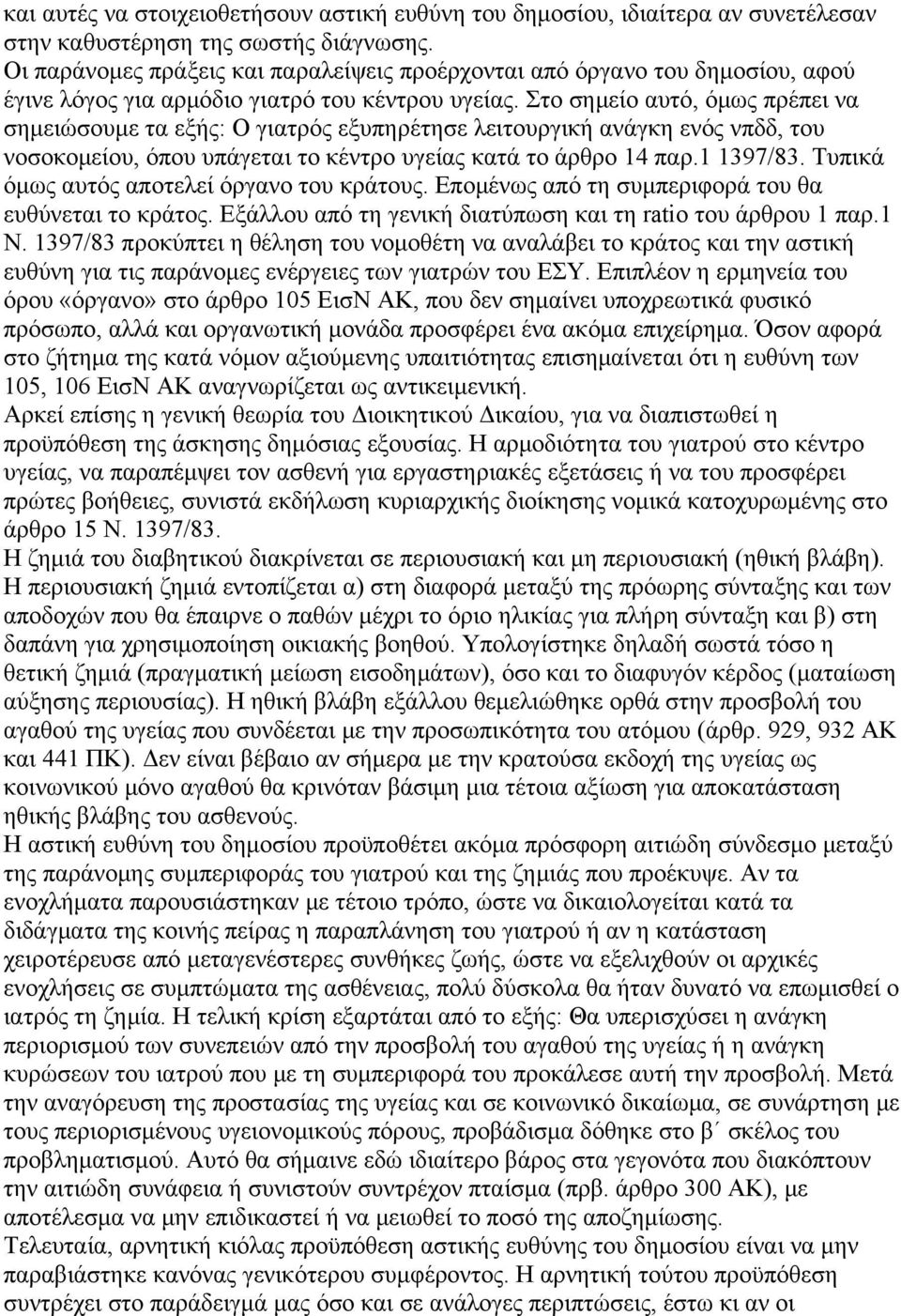 Στο σημείο αυτό, όμως πρέπει να σημειώσουμε τα εξής: Ο γιατρός εξυπηρέτησε λειτουργική ανάγκη ενός νπδδ, του νοσοκομείου, όπου υπάγεται το κέντρο υγείας κατά το άρθρο 14 παρ.1 1397/83.
