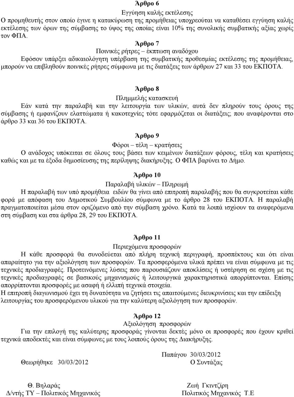 Άρθρο 7 Ποινικές ρήτρες έκπτωση αναδόχου Εφόσον υπάρξει αδικαιολόγητη υπέρβαση της συµβατικής προθεσµίας εκτέλεσης της προµήθειας, µπορούν να επιβληθούν ποινικές ρήτρες σύµφωνα µε τις διατάξεις των