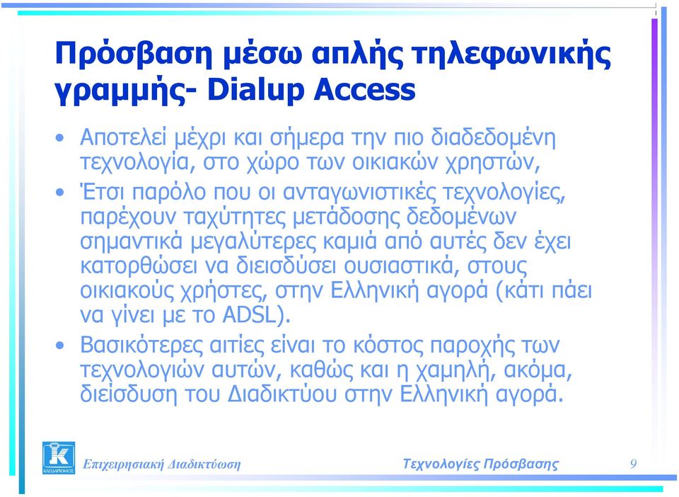 από αυτές δεν έχει κατορθώσει να διεισδύσει ουσιαστικά, στους οικιακούς χρήστες, στην Ελληνική αγορά (κάτι πάει να γίνει με το ADSL).