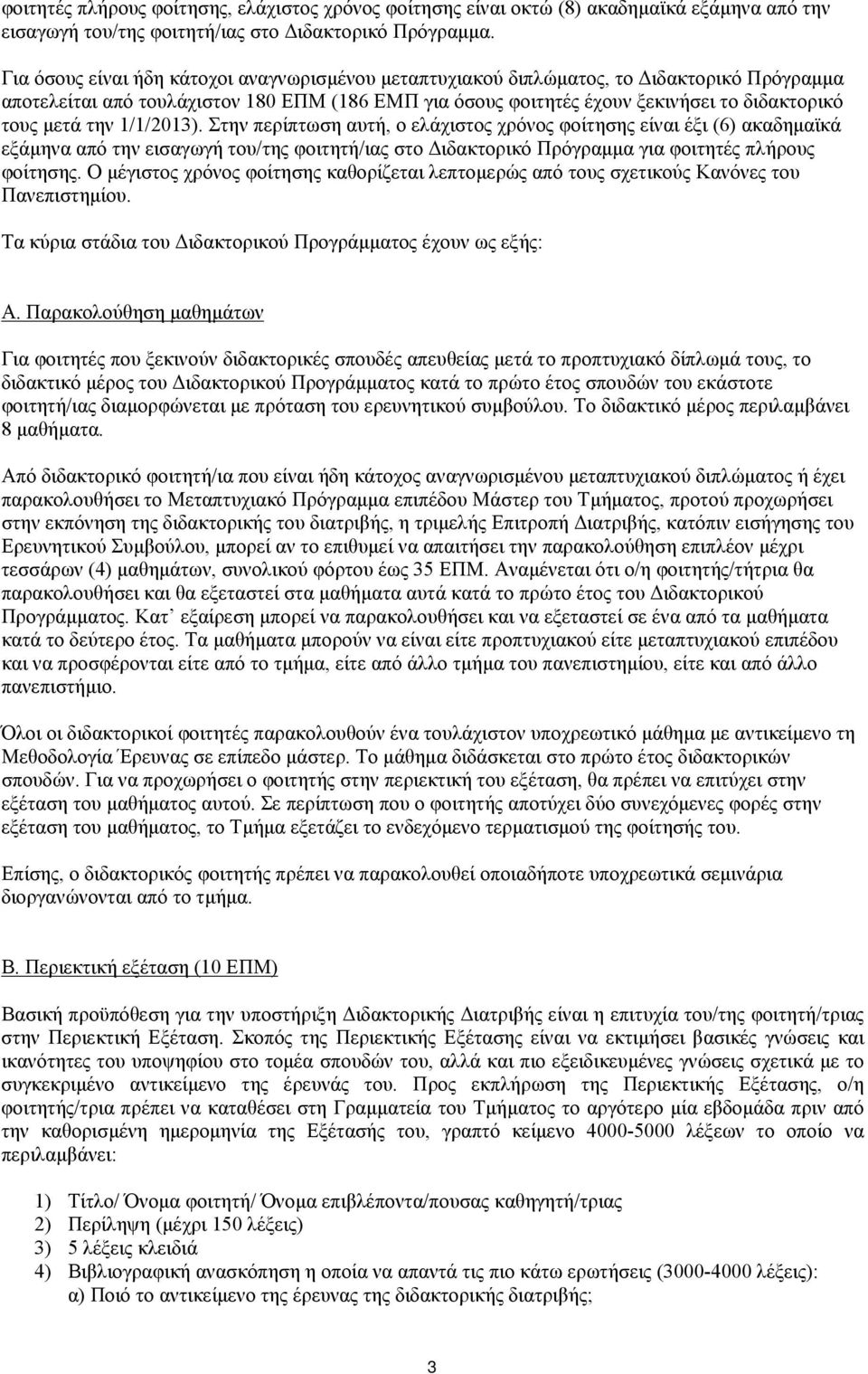 την 1/1/2013). Στην περίπτωση αυτή, ο ελάχιστος χρόνος φοίτησης είναι έξι (6) ακαδημαϊκά εξάμηνα από την εισαγωγή του/της φοιτητή/ιας στο Διδακτορικό Πρόγραμμα για φοιτητές πλήρους φοίτησης.