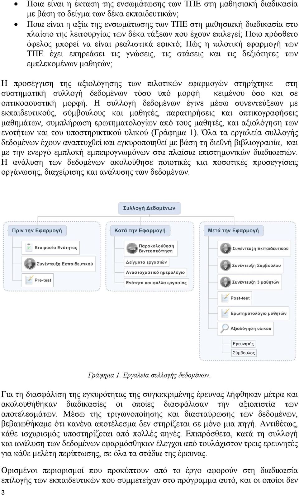 εμπλεκομένων μαθητών; Η προσέγγιση της αξιολόγησης των πιλοτικών εφαρμογών στηρίχτηκε στη συστηματική συλλογή δεδομένων τόσο υπό μορφή κειμένου όσο και σε οπτικοαουστική μορφή.