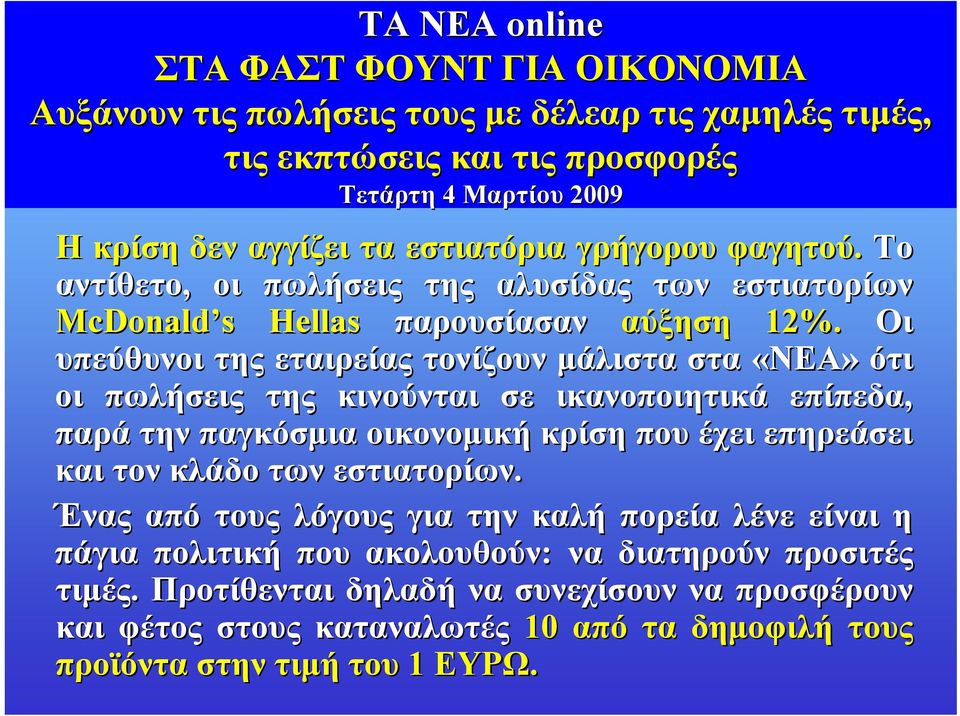 Οι υπεύθυνοι της εταιρείας τονίζουν μάλιστα στα «ΝΕΑ» ότι οι πωλήσεις της κινούνται σε ικανοποιητικά επίπεδα, παρά την παγκόσμια οικονομική κρίση που έχει επηρεάσει και τον κλάδο των