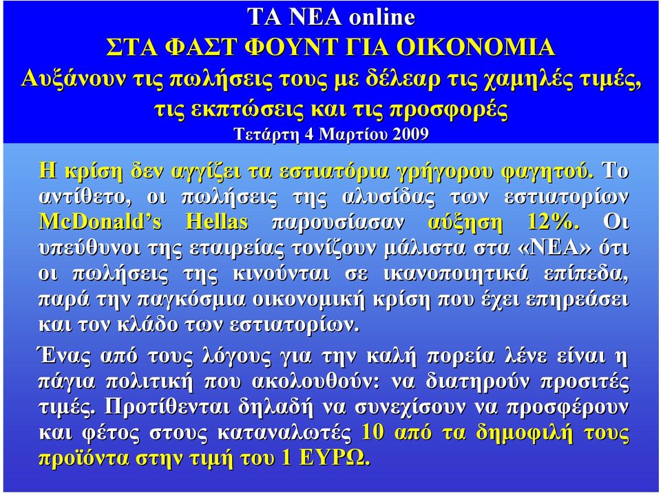 Οι υπεύθυνοι της εταιρείας τονίζουν μάλιστα στα «ΝΕΑ» ότι οι πωλήσεις της κινούνται σε ικανοποιητικά επίπεδα, παρά την παγκόσμια οικονομική κρίση που έχει επηρεάσει και τον κλάδο των