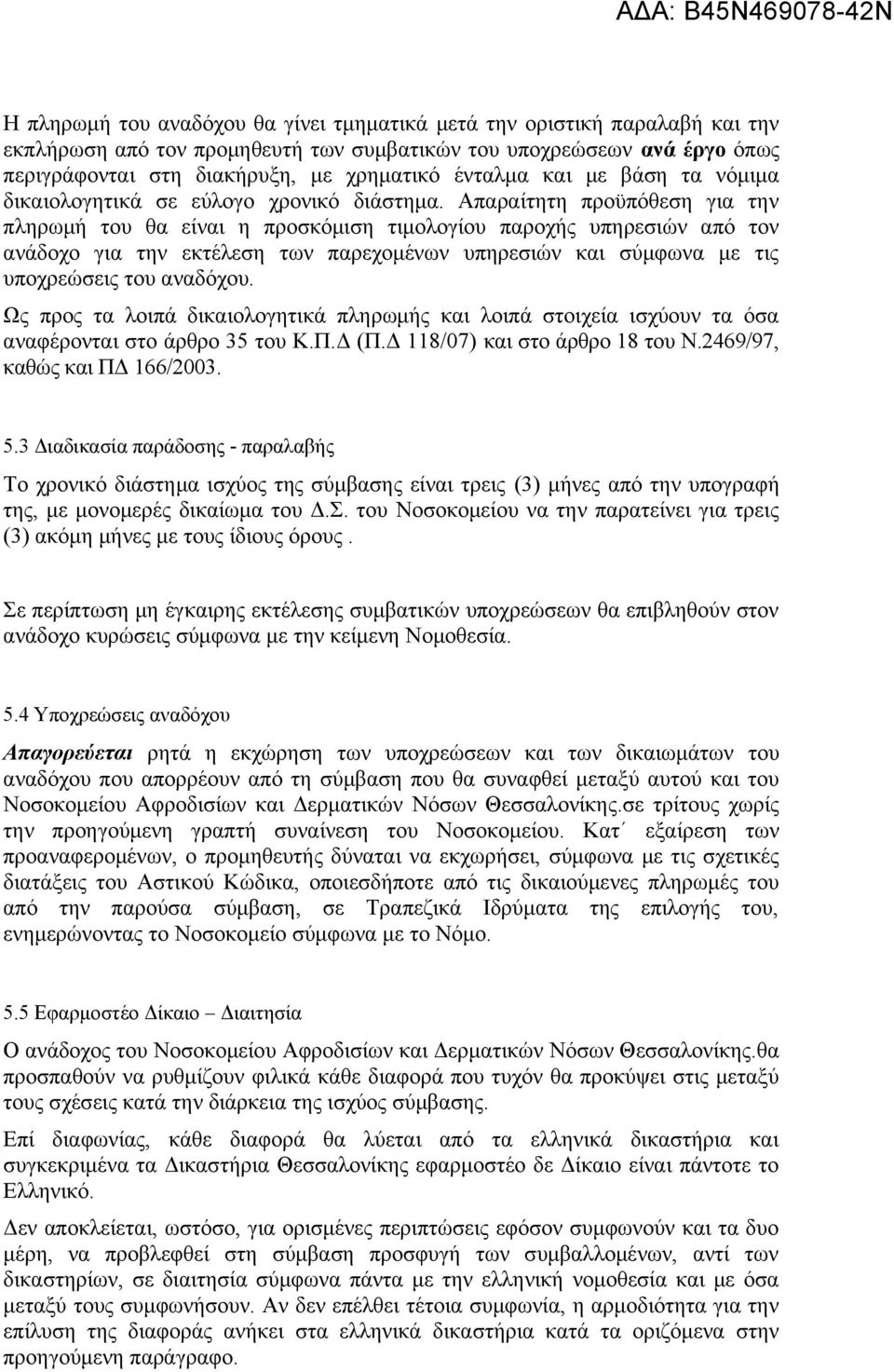 Απαραίτητη προϋπόθεση για την πληρωμή του θα είναι η προσκόμιση τιμολογίου παροχής υπηρεσιών από τον ανάδοχο για την εκτέλεση των παρεχομένων υπηρεσιών και σύμφωνα με τις υποχρεώσεις του αναδόχου.