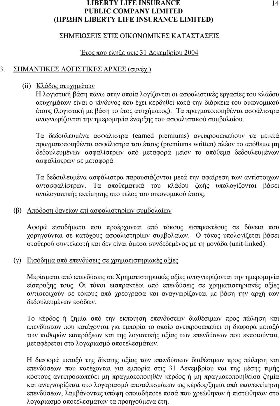 (λογιστική µε βάση το έτος ατυχήµατος). Τα πραγµατοποιηθέντα ασφάλιστρα αναγνωρίζονται την ηµεροµηνία έναρξης του ασφαλιστικού συµβολαίου.