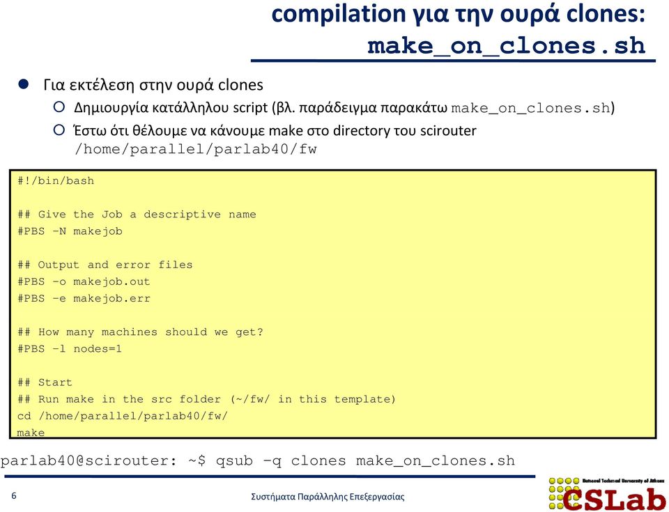 /bin/bash ## Give the Job a descriptive name #PBS -N makejob ## Output and error files #PBS -o makejob.out #PBS -e makejob.