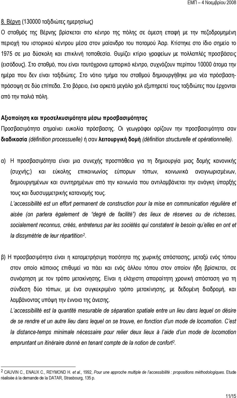 Στο σταθμό, που είναι ταυτόχρονα εμπορικό κέντρο, συχνάζουν περίπου 10000 άτομα την ημέρα που δεν είναι ταξιδιώτες. Στο νότιο τμήμα του σταθμού δημιουργήθηκε μια νέα πρόσβασηπρόσοψη σε δύο επίπεδα.