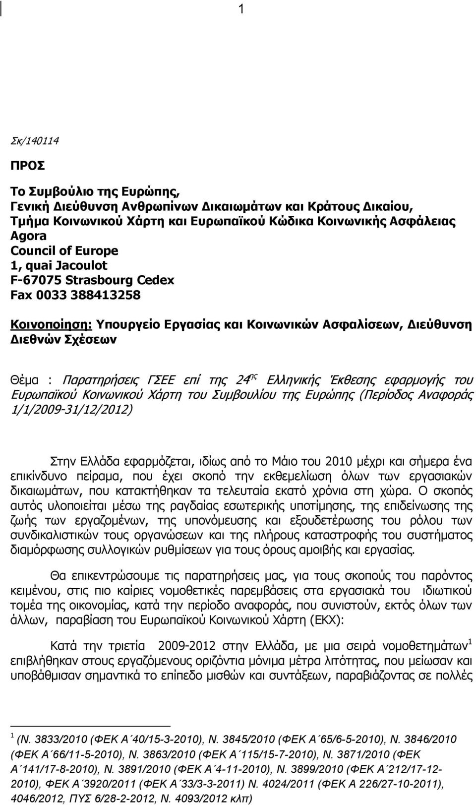 εφαρμογής του Ευρωπαϊκού Κοινωνικού Χάρτη του Συμβουλίου της Ευρώπης (Περίοδος Αναφοράς 1/1/2009-31/12/2012) Στην Ελλάδα εφαρμόζεται, ιδίως από το Μάιο του 2010 μέχρι και σήμερα ένα επικίνδυνο