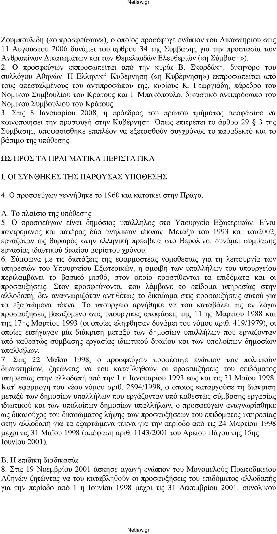 Η Ελληνική Κυβέρνηση («η Κυβέρνηση») εκπροσωπείται από τους απεσταλμένους του αντιπροσώπου της, κυρίους Κ. Γεωργιάδη, πάρεδρο του Νομικού Συμβουλίου του Κράτους και Ι.