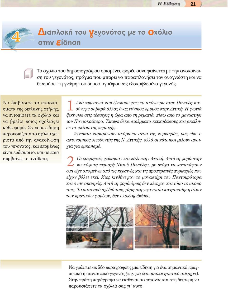 Σε ποια είδηση παρουσιάζεται το σχόλιο χωριστά από την ανακοίνωση του γεγονότος, και εποµένως είναι ευδιάκριτο, και σε ποια συµβαίνει το αντίθετο; 1Από πυρκαγιά που ξέσπασε χτες το απόγευµα στην