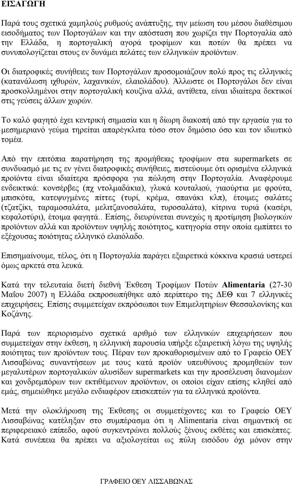 Οι διατροφικές συνήθειες των Πορτογάλων προσομοιάζουν πολύ προς τις ελληνικές (κατανάλωση ιχθυρών, λαχανικών, ελαιολάδου).