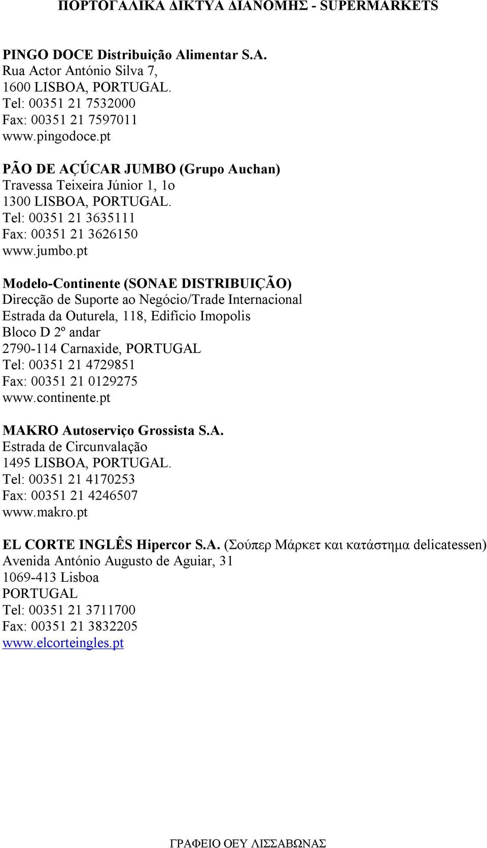 pt Modelo-Continente (SONAE DISTRIBUIÇÃO) Direcção de Suporte ao Negócio/Trade Internacional Estrada da Outurela, 118, Edifício Imopolis Bloco D 2º andar 2790-114 Carnaxide, PORTUGAL Tel: 00351 21