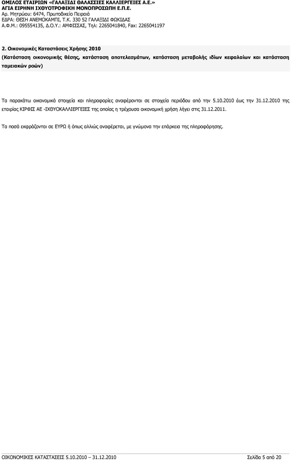 5.10.2010 έως την της εταιρίας ΚΙΡΦΙΣ ΑΕ -ΙΧΘΥΟΚΑΛΛΙΕΡΓΕΙΕΣ της οποίας η τρέχουσα οικονομική χρήση λήγει στις 31.12.2011.