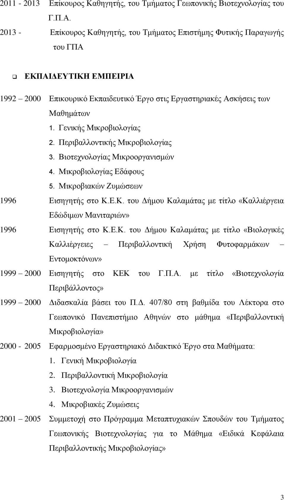 Γενικής Μικροβιολογίας 2. Περιβαλλοντικής Μικροβιολογίας 3. Βιοτεχνολογίας Μικροοργανισμών 4. Μικροβιολογίας Εδάφους 5. Μικροβιακών Ζυμώσεων 1996 Εισηγητής στο Κ.