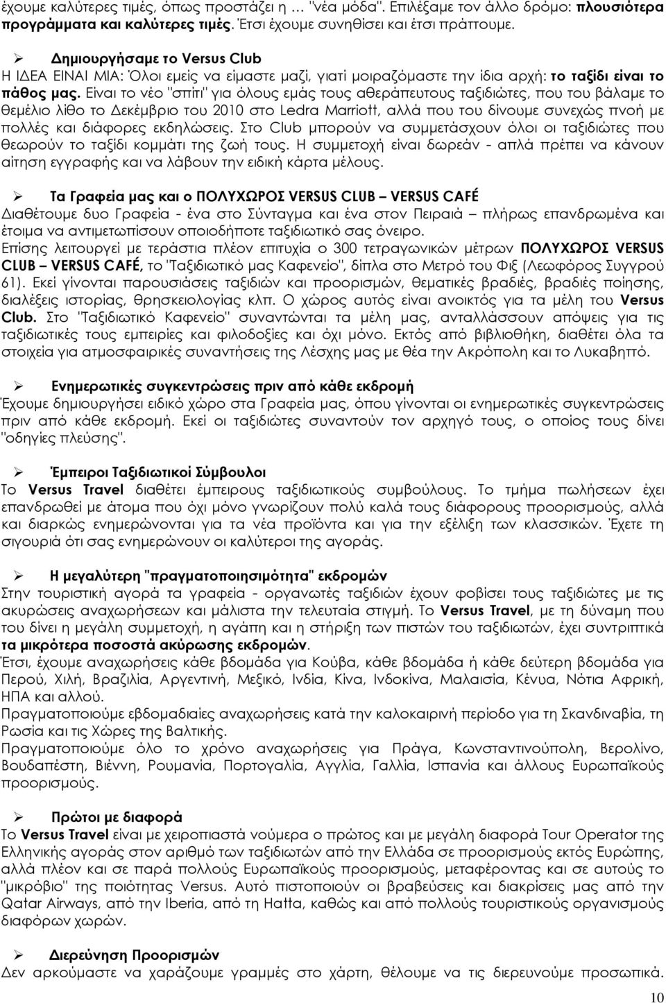 Είναι το νέο "σπίτι" για όλους εμάς τους αθεράπευτους ταξιδιώτες, που του βάλαμε το θεμέλιο λίθο το Δεκέμβριο του 2010 στο Ledra Marriott, αλλά που του δίνουμε συνεχώς πνοή με πολλές και διάφορες