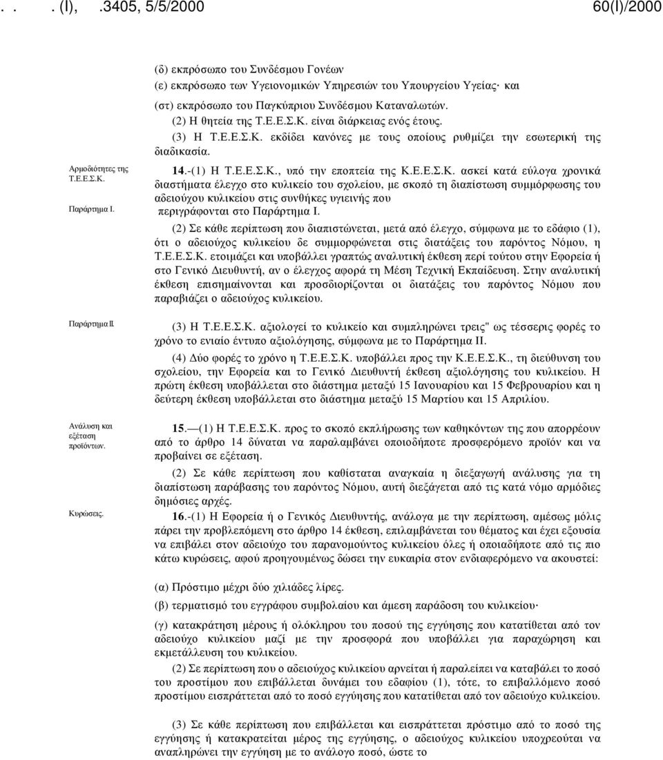 περιγράφονται στο Παράρτημα I. (2) Σε κάθε περίπτωση που διαπιστώνεται, μετά από έλεγχο, σύμφωνα με το εδάφιο (1), ότι ο αδειούχος κυλικείου δε συμμορφώνεται στις διατάξεις του παρόντος Νόμου, η Τ.Ε.