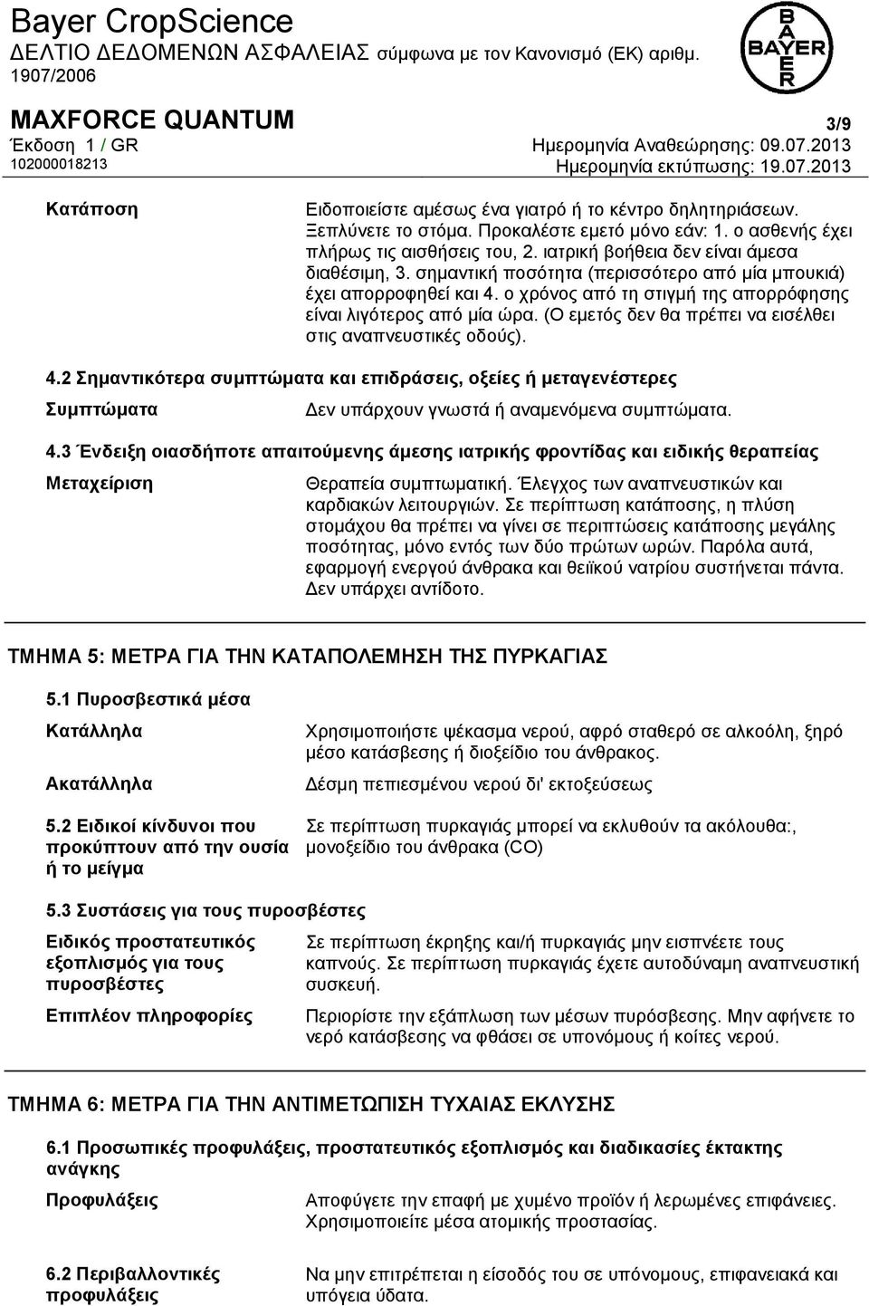 (Ο εμετός δεν θα πρέπει να εισέλθει στις αναπνευστικές οδούς). 4.2 Σημαντικότερα συμπτώματα και επιδράσεις, οξείες ή μεταγενέστερες Συμπτώματα Δεν υπάρχουν γνωστά ή αναμενόμενα συμπτώματα. 4.3 Ένδειξη οιασδήποτε απαιτούμενης άμεσης ιατρικής φροντίδας και ειδικής θεραπείας Μεταχείριση Θεραπεία συμπτωματική.
