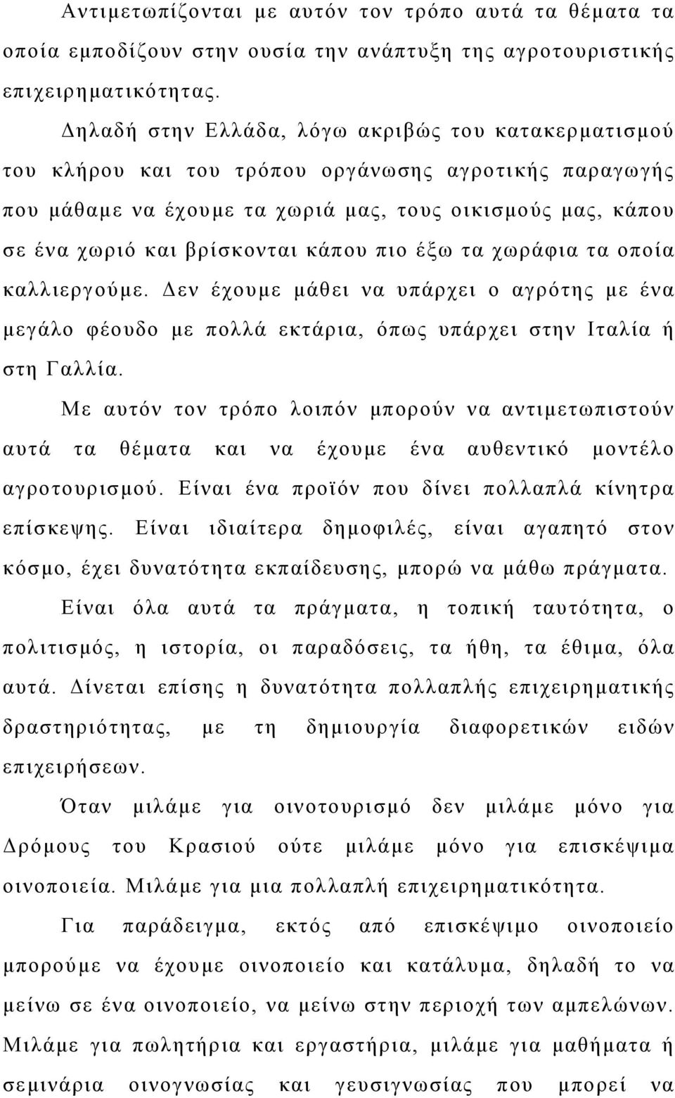 κάπου πιο έξω τα χωράφια τα οποία καλλιεργούμε. Δεν έχουμε μάθει να υπάρχει ο αγρότης με ένα μεγάλο φέουδο με πολλά εκτάρια, όπως υπάρχει στην Ιταλία ή στη Γαλλία.