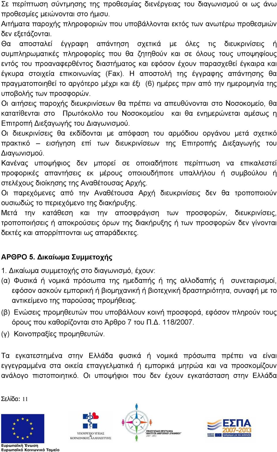 παρασχεθεί έγκαιρα και έγκυρα στοιχεία επικοινωνίας (Fax). Η αποστολή της έγγραφης απάντησης θα πραγματοποιηθεί το αργότερο μέχρι και έξι (6) ημέρες πριν από την ημερομηνία της υποβολής των προσφορών.