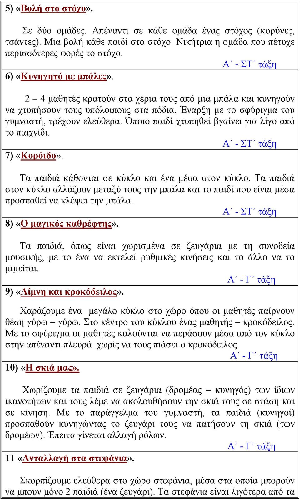 Όποιο παιδί χτυπηθεί βγαίνει για λίγο από το παιχνίδι. 7) «Κορόιδο». Τα παιδιά κάθονται σε κύκλο και ένα μέσα στον κύκλο.