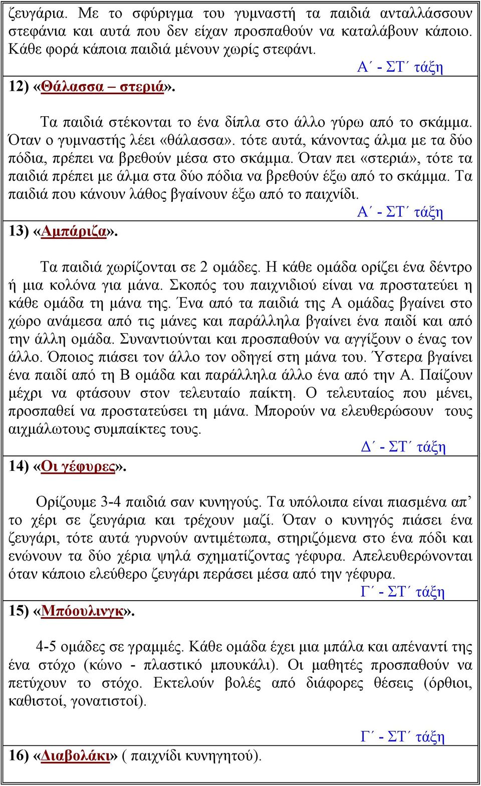 Όταν πει «στεριά», τότε τα παιδιά πρέπει με άλμα στα δύο πόδια να βρεθούν έξω από το σκάμμα. Τα παιδιά που κάνουν λάθος βγαίνουν έξω από το παιχνίδι. 13) «Αμπάριζα». Τα παιδιά χωρίζονται σε 2 ομάδες.