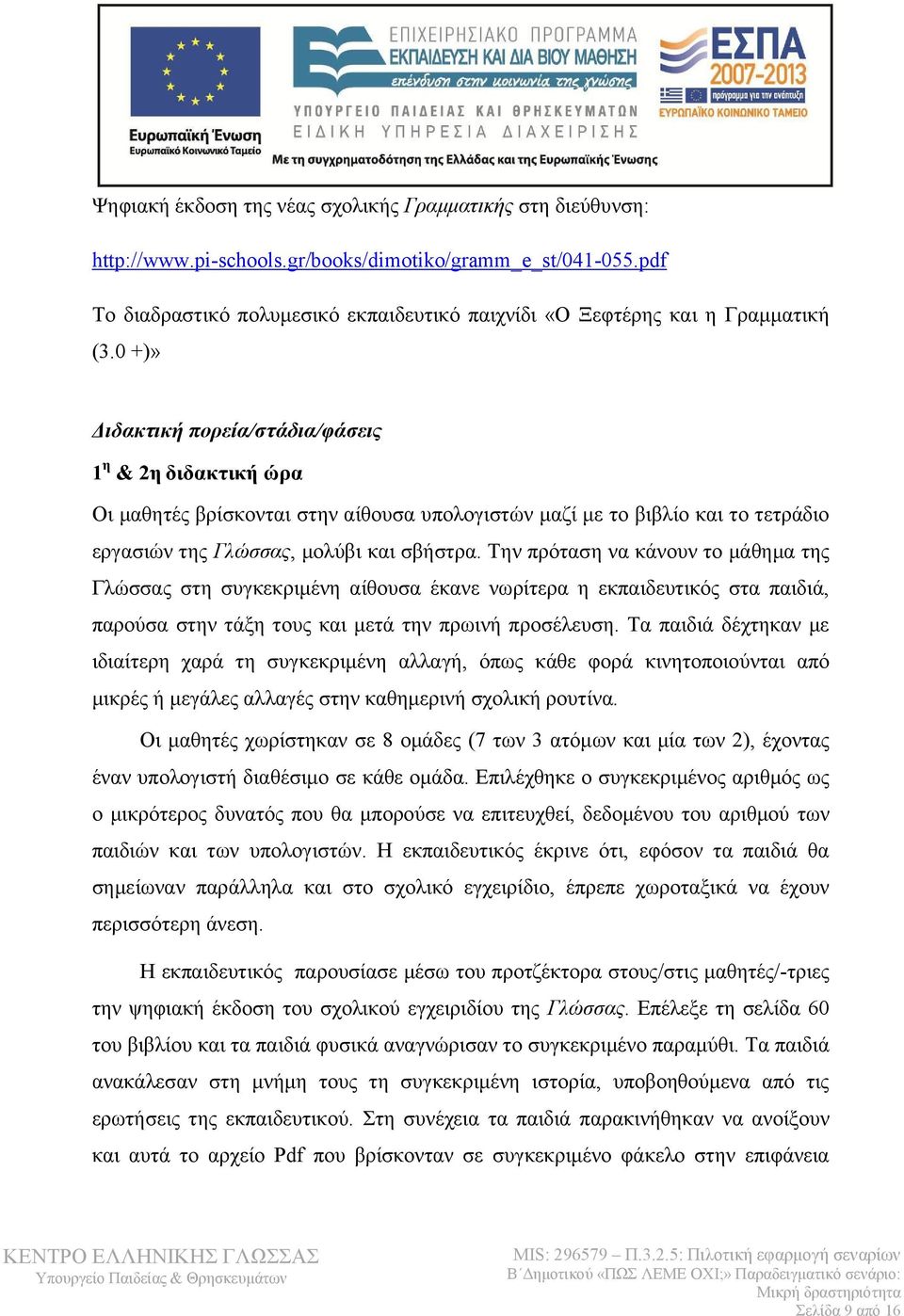 0 +)» Διδακτική πορεία/στάδια/φάσεις 1 η & 2η διδακτική ώρα Οι μαθητές βρίσκονται στην αίθουσα υπολογιστών μαζί με το βιβλίο και το τετράδιο εργασιών της Γλώσσας, μολύβι και σβήστρα.