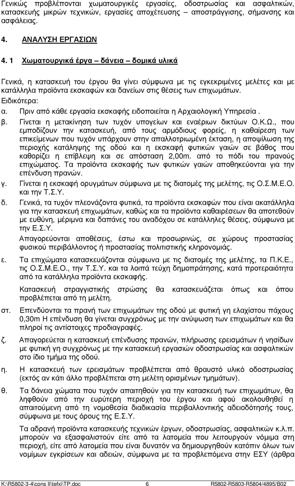 Ειδικότερα: α. Πριν από κάθε εργασία εκσκαφής ειδοποιείται η Αρχαιολογική Υπηρεσία. β. Γίνεται η µετακίνηση των τυχόν υπογείων και εναέριων δικτύων Ο.Κ.Ω.