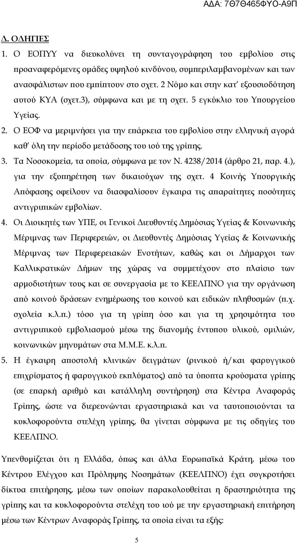 Ο ΕΟΦ να μεριμνήσει για την επάρκεια του εμβολίου στην ελληνική αγορά καθ όλη την περίοδο μετάδοσης του ιού της γρίπης. 3. Τα Νοσοκομεία, τα οποία, σύμφωνα με τον Ν. 42