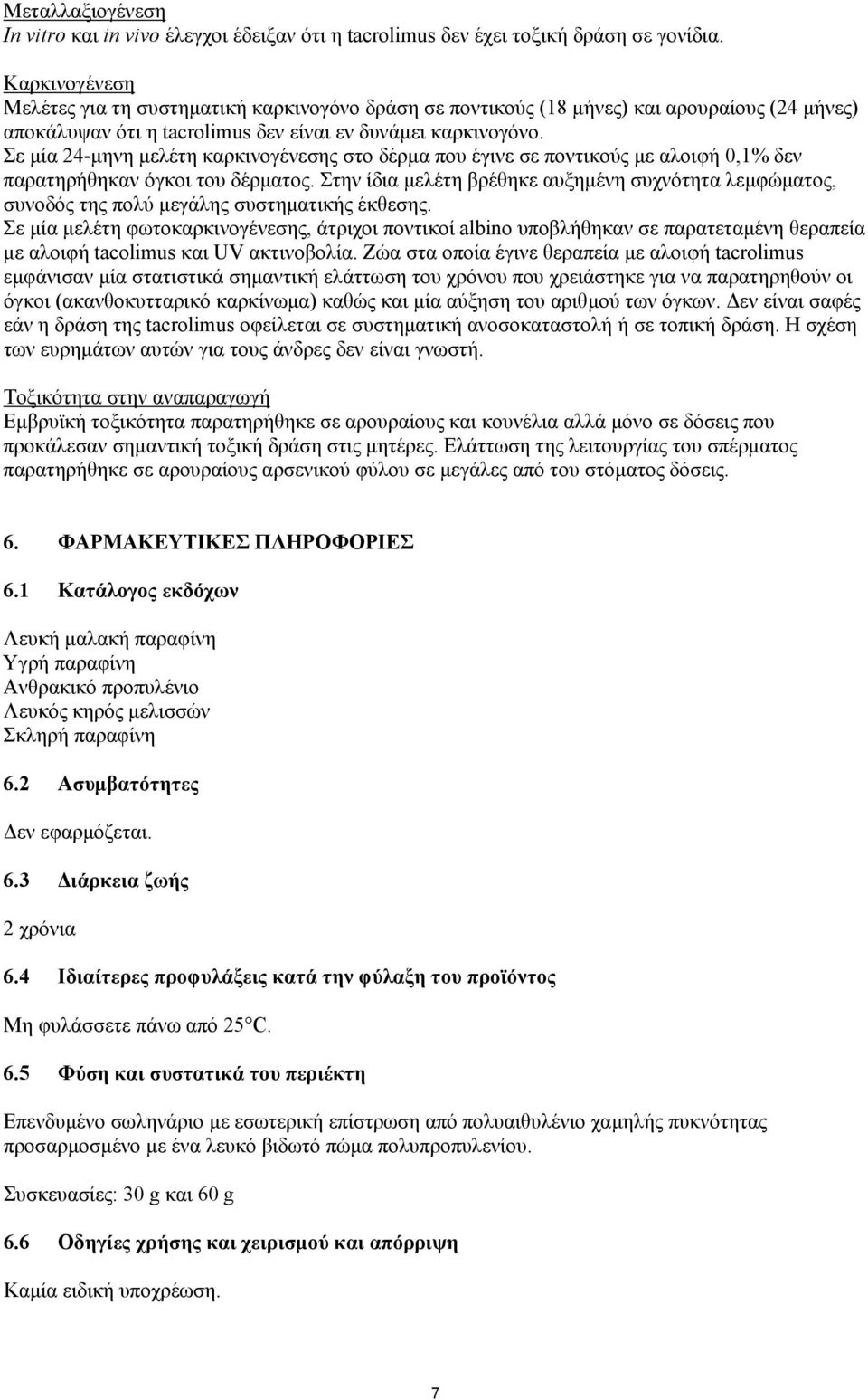 Σε µία 24-µηνη µελέτη καρκινογένεσης στο δέρµα που έγινε σε ποντικούς µε αλοιφή 0,1% δεν παρατηρήθηκαν όγκοι του δέρµατος.