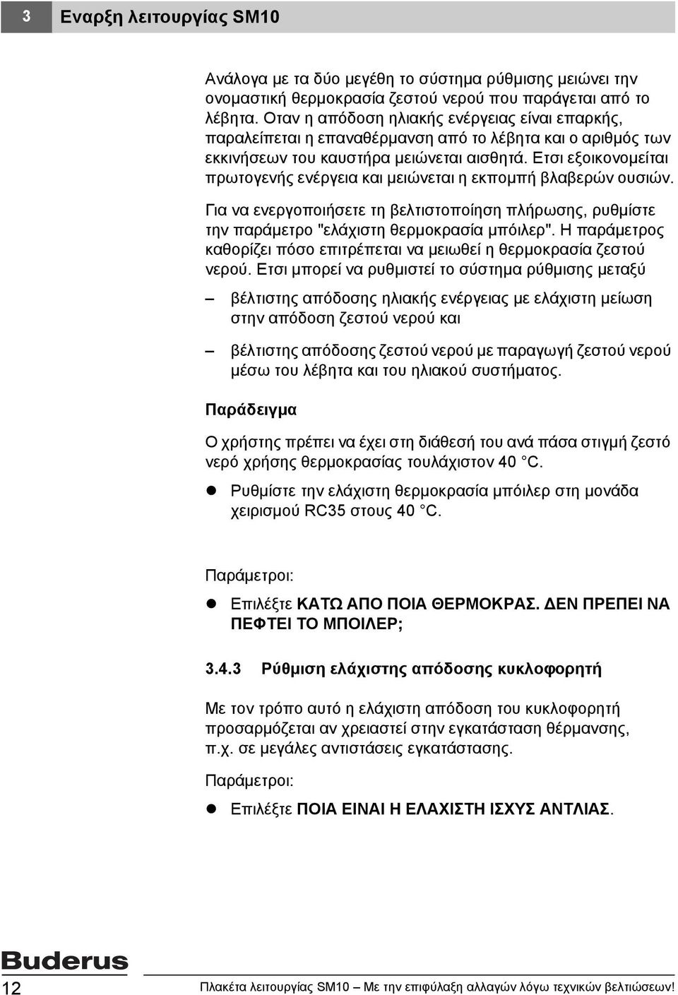 Eτσι εξοικονομείται πρωτογενής ενέργεια και μειώνεται η εκπομπή βλαβερών ουσιών. Για να ενεργοποιήσετε τη βελτιστοποίηση πλήρωσης, ρυθμίστε την παράμετρο "ελάχιστη θερμοκρασία μπόιλερ".
