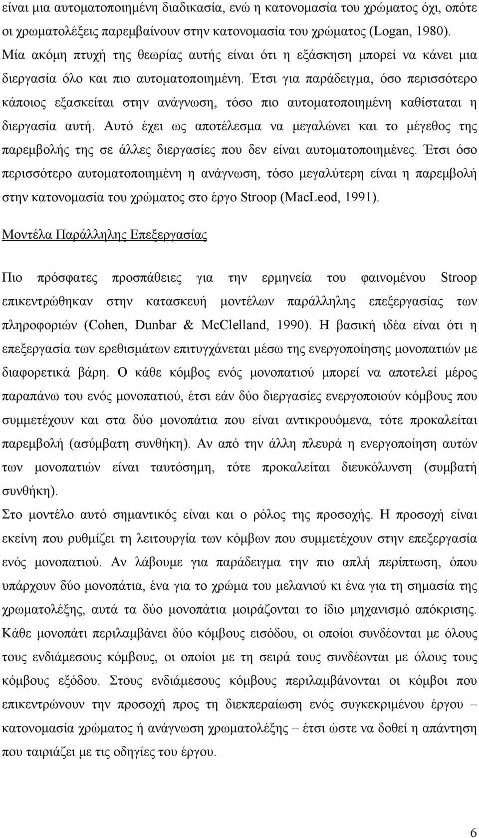 Έτσι για παράδειγμα, όσο περισσότερο κάποιος εξασκείται στην ανάγνωση, τόσο πιο αυτοματοποιημένη καθίσταται η διεργασία αυτή.
