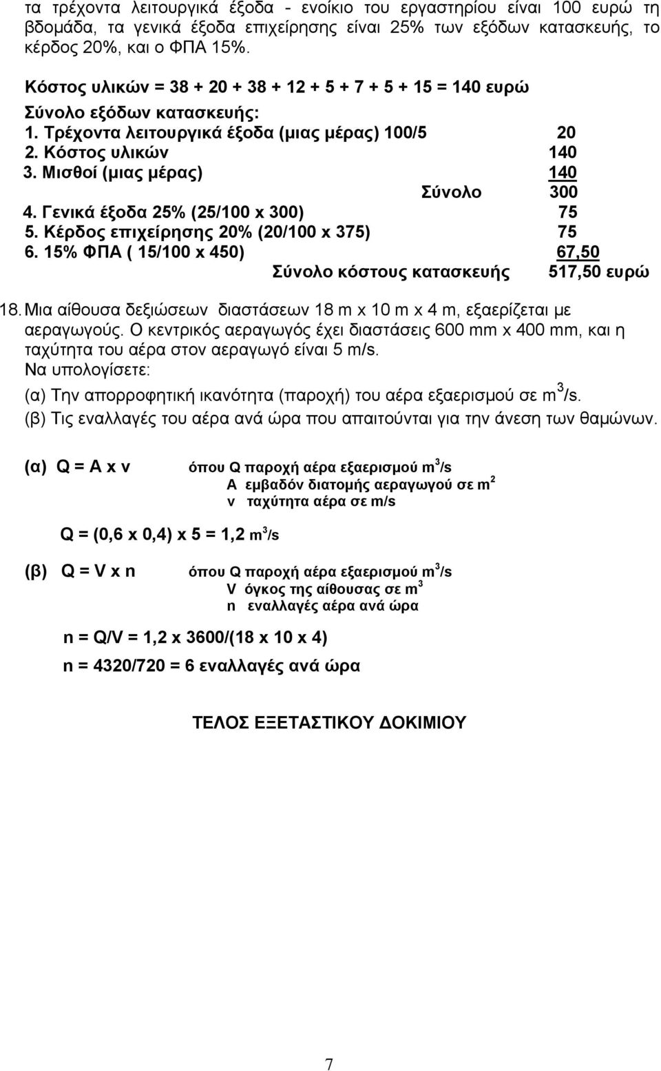 Μισθοί (μιας μέρας) 140 Σύνολο 300 4. Γενικά έξοδα 25% (25/100 x 300) 75 5. Κέρδος επιχείρησης 20% (20/100 x 375) 75 6. 15% ΦΠΑ ( 15/100 x 450) 67,50 Σύνολο κόστους κατασκευής 517,50 ευρώ 18.