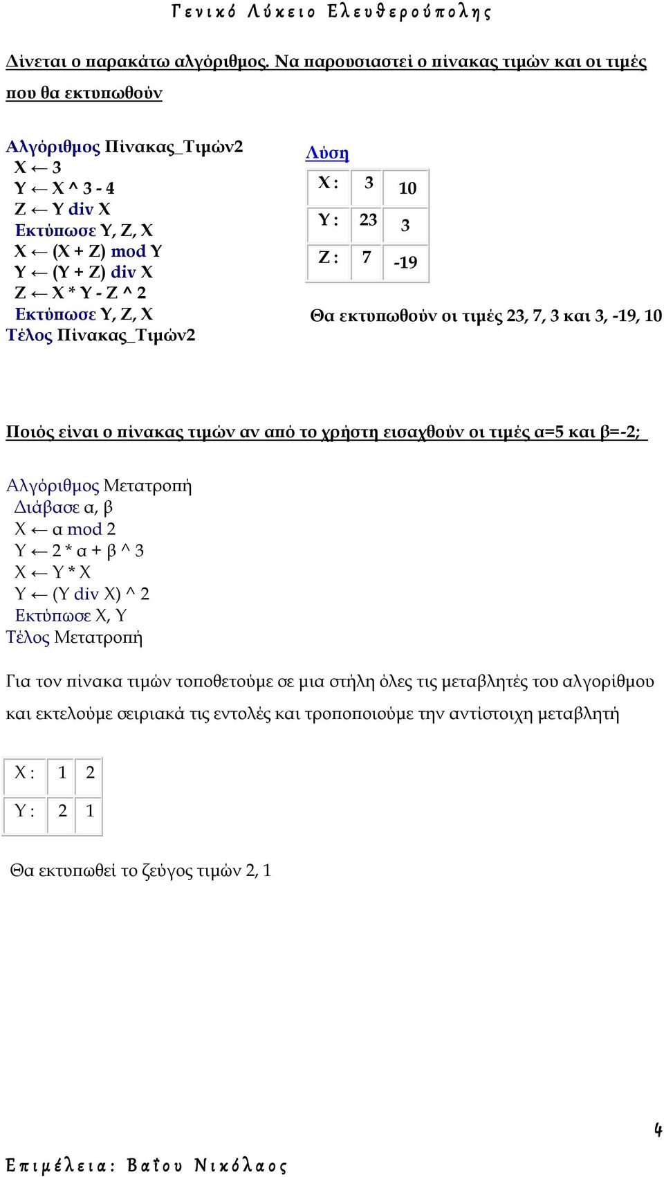 Εκτύπωσε Y, Z, X Τέλος Πίνακας_Τιμών2 Λύση X : 3 10 Y : 23 3 Z : 7-19 Θα εκτυπωθούν οι τιμές 23, 7, 3 και 3, -19, 10 Ποιός είναι ο πίνακας τιμών αν από το χρήστη εισαχθούν οι τιμές